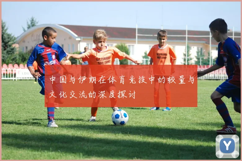 中国与伊朗在体育竞技中的较量与文化交流的深度探讨