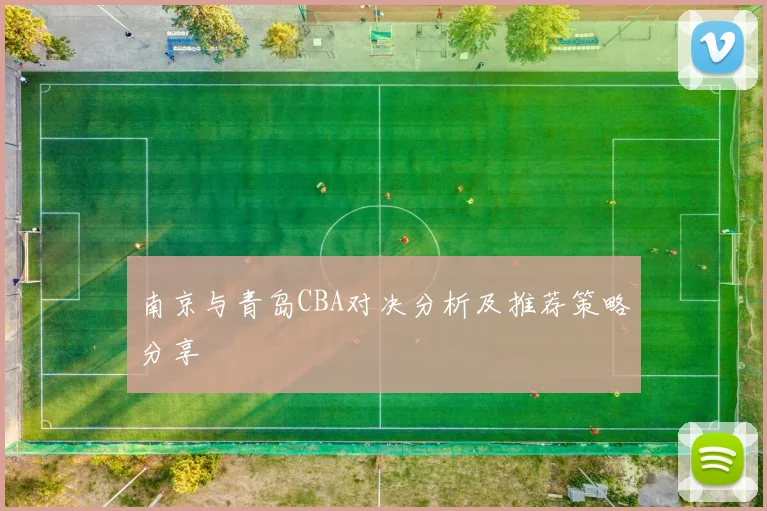 南京与青岛CBA对决分析及推荐策略分享