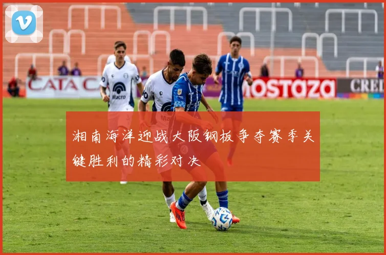 湘南海洋迎战大阪钢板争夺赛季关键胜利的精彩对决